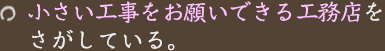 小さい工事をお願いできる工務店をさがしている。